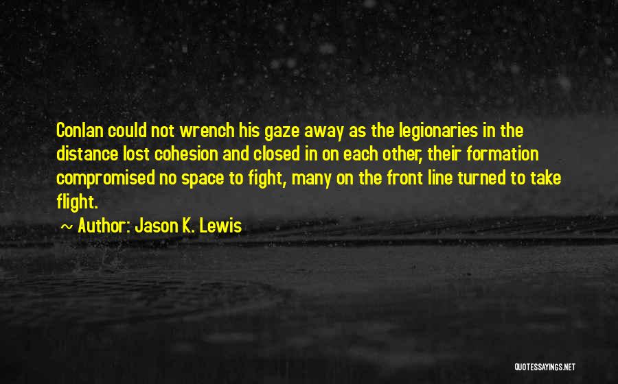 Jason K. Lewis Quotes: Conlan Could Not Wrench His Gaze Away As The Legionaries In The Distance Lost Cohesion And Closed In On Each