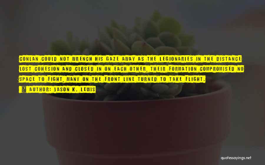 Jason K. Lewis Quotes: Conlan Could Not Wrench His Gaze Away As The Legionaries In The Distance Lost Cohesion And Closed In On Each