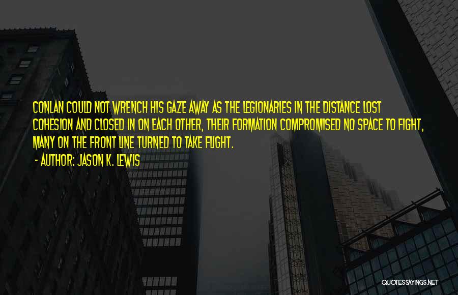 Jason K. Lewis Quotes: Conlan Could Not Wrench His Gaze Away As The Legionaries In The Distance Lost Cohesion And Closed In On Each