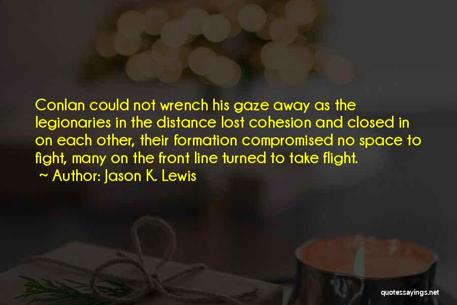 Jason K. Lewis Quotes: Conlan Could Not Wrench His Gaze Away As The Legionaries In The Distance Lost Cohesion And Closed In On Each