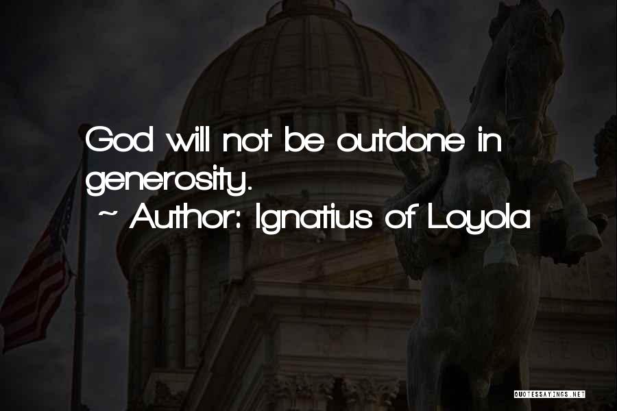 Ignatius Of Loyola Quotes: God Will Not Be Outdone In Generosity.