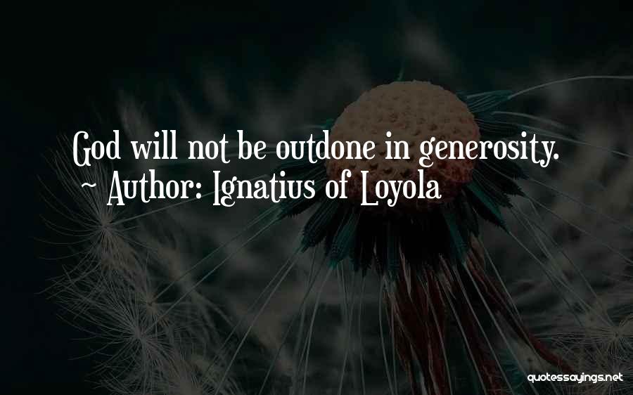 Ignatius Of Loyola Quotes: God Will Not Be Outdone In Generosity.