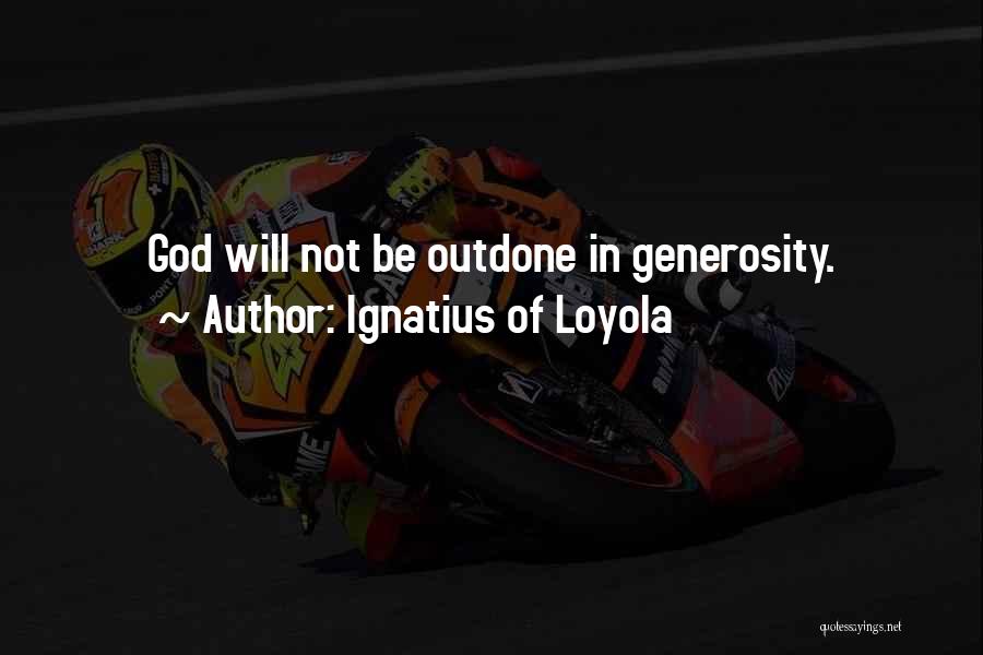 Ignatius Of Loyola Quotes: God Will Not Be Outdone In Generosity.