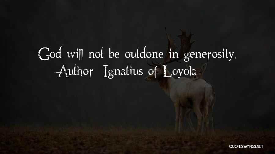 Ignatius Of Loyola Quotes: God Will Not Be Outdone In Generosity.