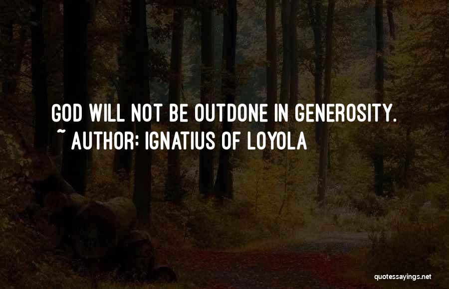 Ignatius Of Loyola Quotes: God Will Not Be Outdone In Generosity.