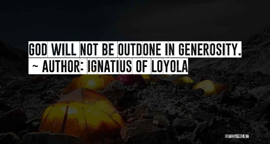 Ignatius Of Loyola Quotes: God Will Not Be Outdone In Generosity.