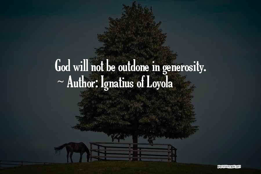 Ignatius Of Loyola Quotes: God Will Not Be Outdone In Generosity.