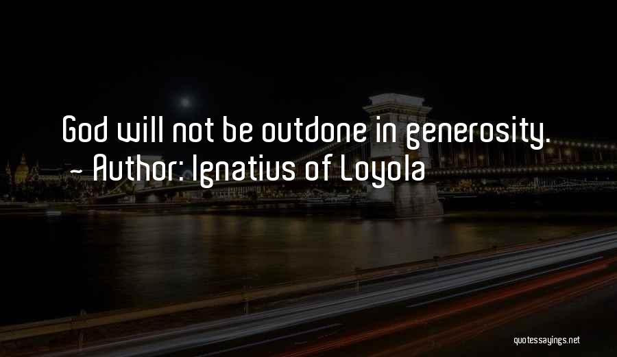 Ignatius Of Loyola Quotes: God Will Not Be Outdone In Generosity.