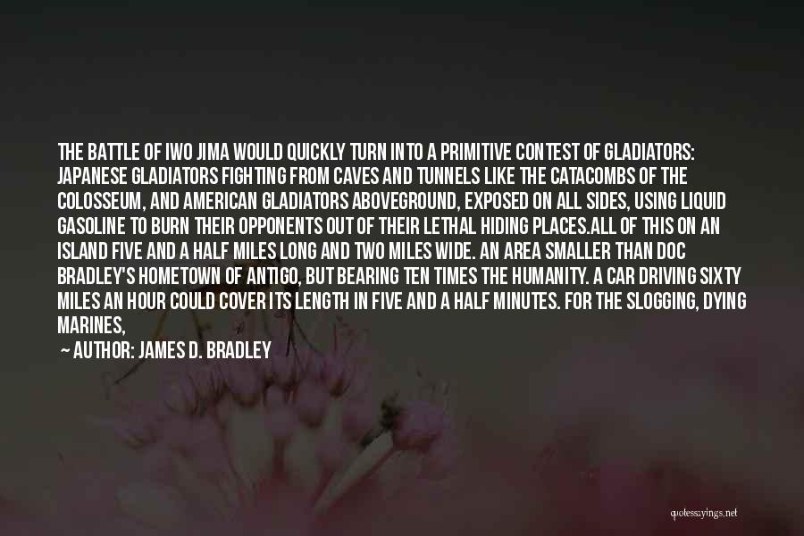 James D. Bradley Quotes: The Battle Of Iwo Jima Would Quickly Turn Into A Primitive Contest Of Gladiators: Japanese Gladiators Fighting From Caves And