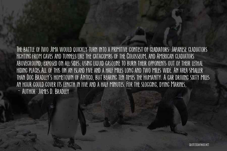 James D. Bradley Quotes: The Battle Of Iwo Jima Would Quickly Turn Into A Primitive Contest Of Gladiators: Japanese Gladiators Fighting From Caves And