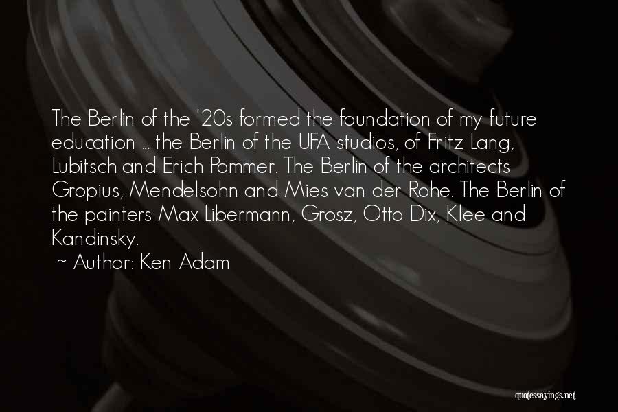 Ken Adam Quotes: The Berlin Of The '20s Formed The Foundation Of My Future Education ... The Berlin Of The Ufa Studios, Of