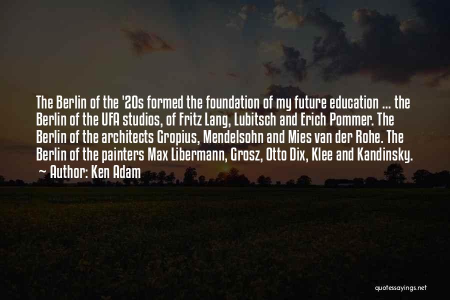 Ken Adam Quotes: The Berlin Of The '20s Formed The Foundation Of My Future Education ... The Berlin Of The Ufa Studios, Of