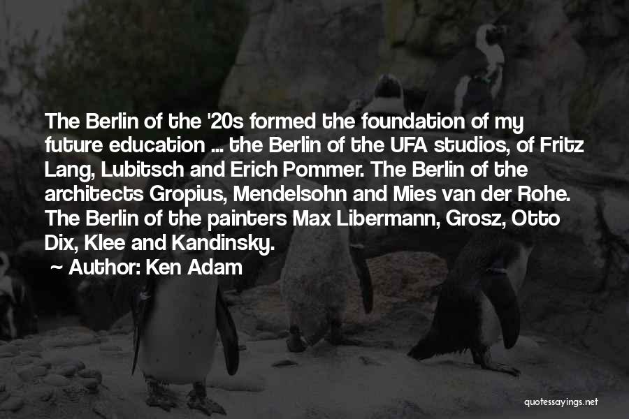 Ken Adam Quotes: The Berlin Of The '20s Formed The Foundation Of My Future Education ... The Berlin Of The Ufa Studios, Of