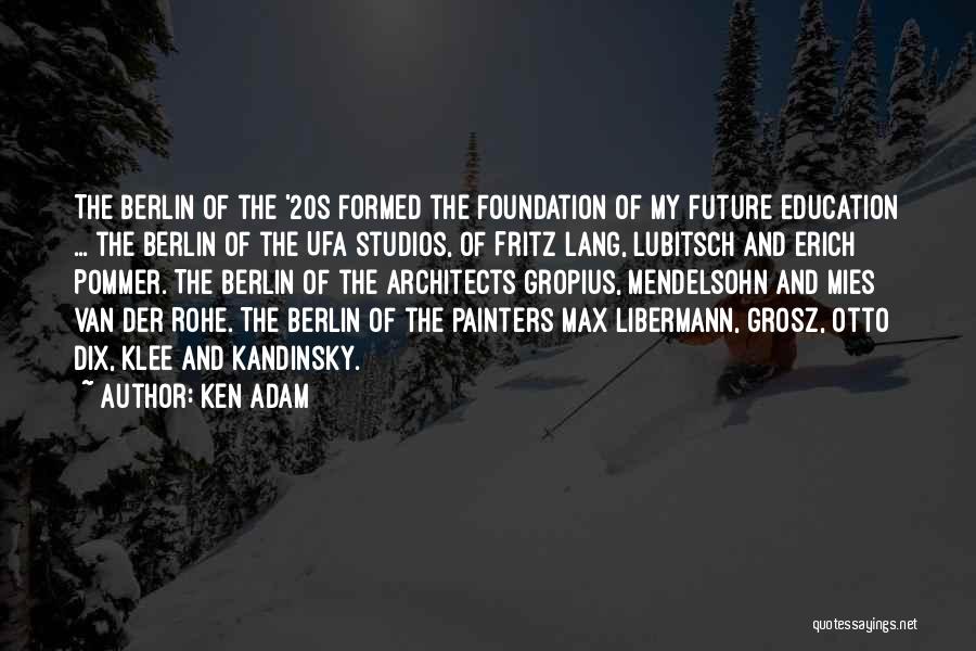 Ken Adam Quotes: The Berlin Of The '20s Formed The Foundation Of My Future Education ... The Berlin Of The Ufa Studios, Of