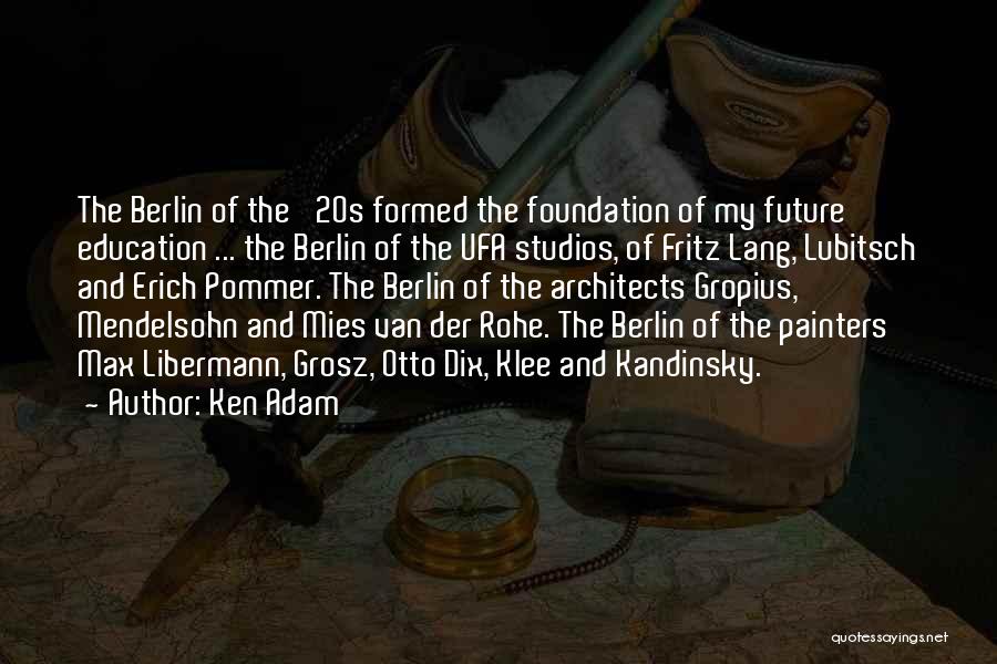 Ken Adam Quotes: The Berlin Of The '20s Formed The Foundation Of My Future Education ... The Berlin Of The Ufa Studios, Of