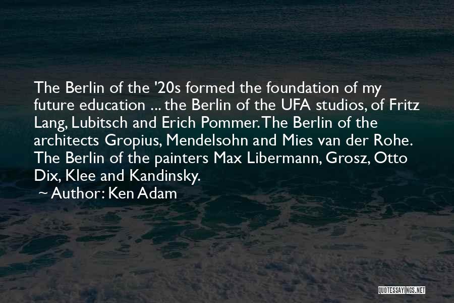 Ken Adam Quotes: The Berlin Of The '20s Formed The Foundation Of My Future Education ... The Berlin Of The Ufa Studios, Of