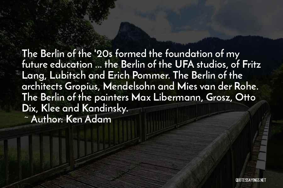 Ken Adam Quotes: The Berlin Of The '20s Formed The Foundation Of My Future Education ... The Berlin Of The Ufa Studios, Of