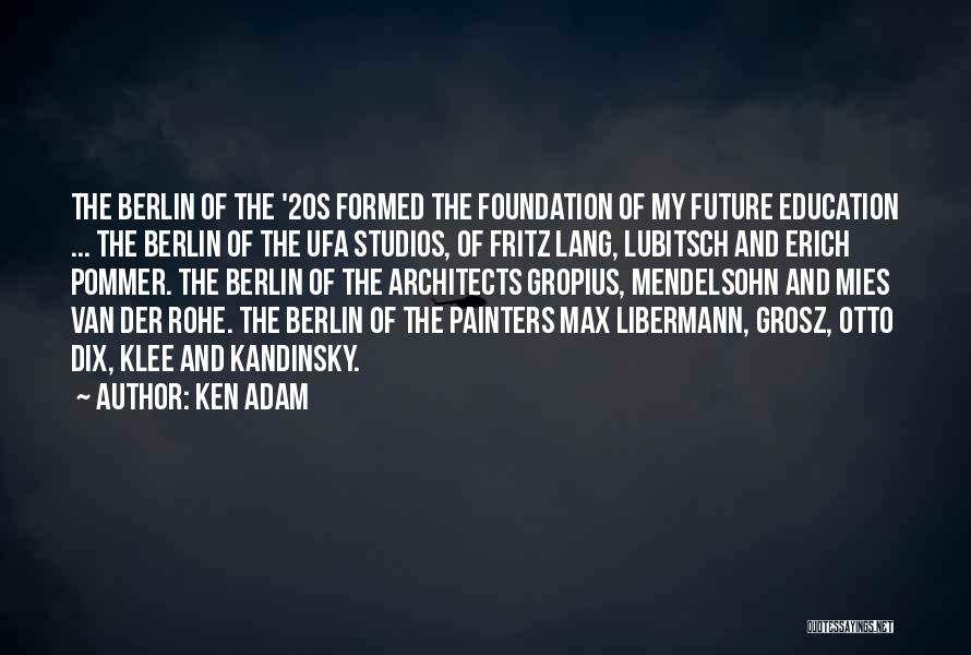 Ken Adam Quotes: The Berlin Of The '20s Formed The Foundation Of My Future Education ... The Berlin Of The Ufa Studios, Of