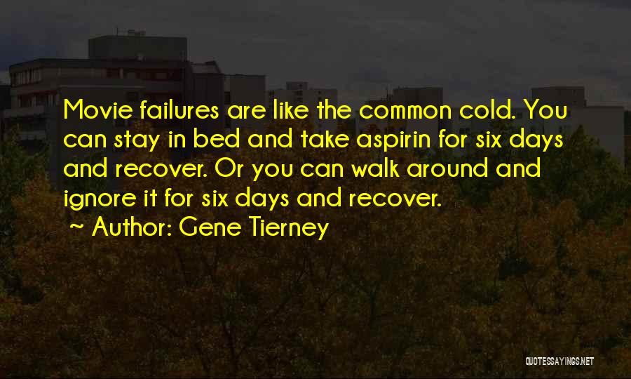 Gene Tierney Quotes: Movie Failures Are Like The Common Cold. You Can Stay In Bed And Take Aspirin For Six Days And Recover.