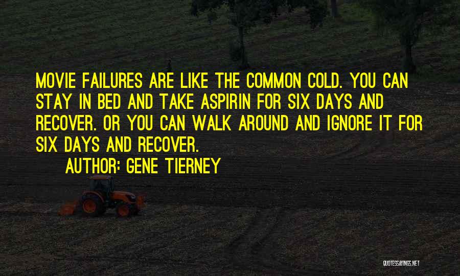 Gene Tierney Quotes: Movie Failures Are Like The Common Cold. You Can Stay In Bed And Take Aspirin For Six Days And Recover.