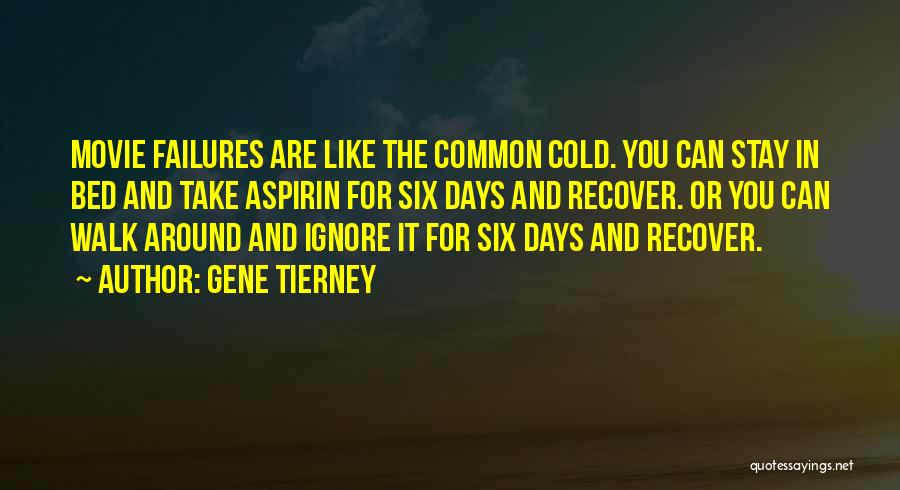 Gene Tierney Quotes: Movie Failures Are Like The Common Cold. You Can Stay In Bed And Take Aspirin For Six Days And Recover.