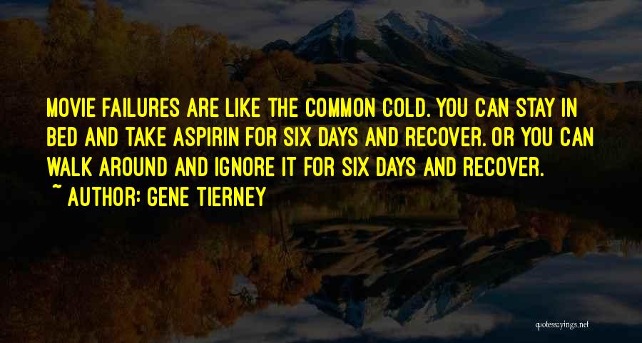 Gene Tierney Quotes: Movie Failures Are Like The Common Cold. You Can Stay In Bed And Take Aspirin For Six Days And Recover.