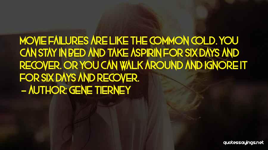 Gene Tierney Quotes: Movie Failures Are Like The Common Cold. You Can Stay In Bed And Take Aspirin For Six Days And Recover.