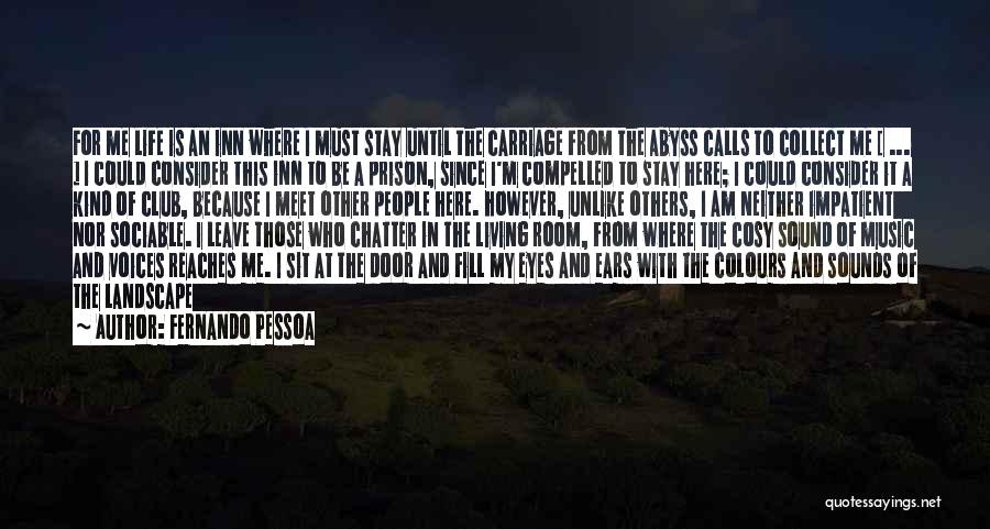 Fernando Pessoa Quotes: For Me Life Is An Inn Where I Must Stay Until The Carriage From The Abyss Calls To Collect Me