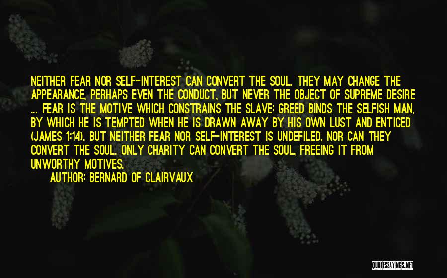 Bernard Of Clairvaux Quotes: Neither Fear Nor Self-interest Can Convert The Soul. They May Change The Appearance, Perhaps Even The Conduct, But Never The