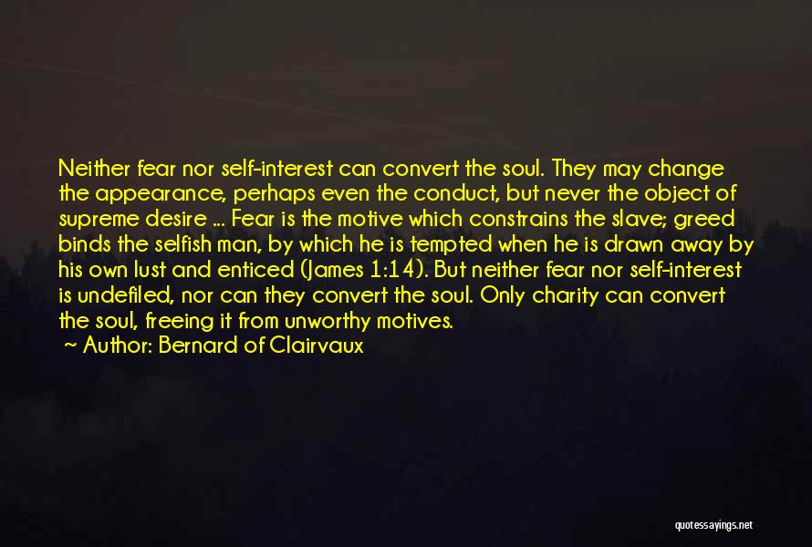 Bernard Of Clairvaux Quotes: Neither Fear Nor Self-interest Can Convert The Soul. They May Change The Appearance, Perhaps Even The Conduct, But Never The
