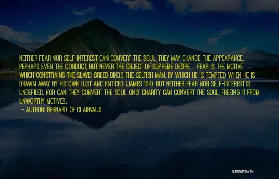 Bernard Of Clairvaux Quotes: Neither Fear Nor Self-interest Can Convert The Soul. They May Change The Appearance, Perhaps Even The Conduct, But Never The