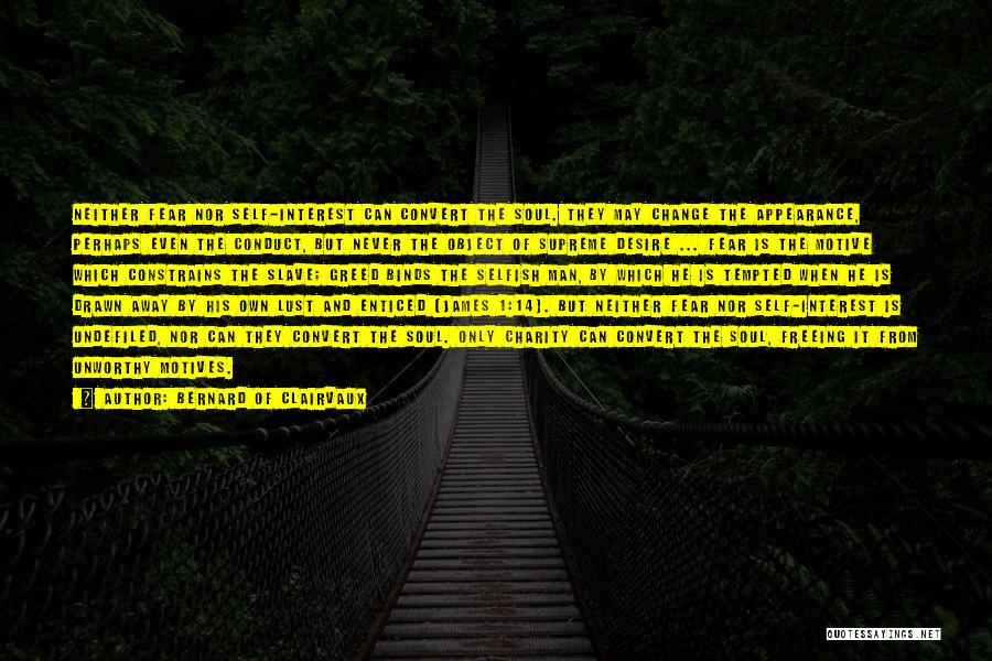 Bernard Of Clairvaux Quotes: Neither Fear Nor Self-interest Can Convert The Soul. They May Change The Appearance, Perhaps Even The Conduct, But Never The