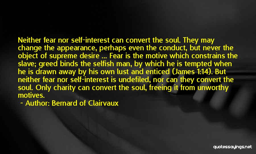 Bernard Of Clairvaux Quotes: Neither Fear Nor Self-interest Can Convert The Soul. They May Change The Appearance, Perhaps Even The Conduct, But Never The