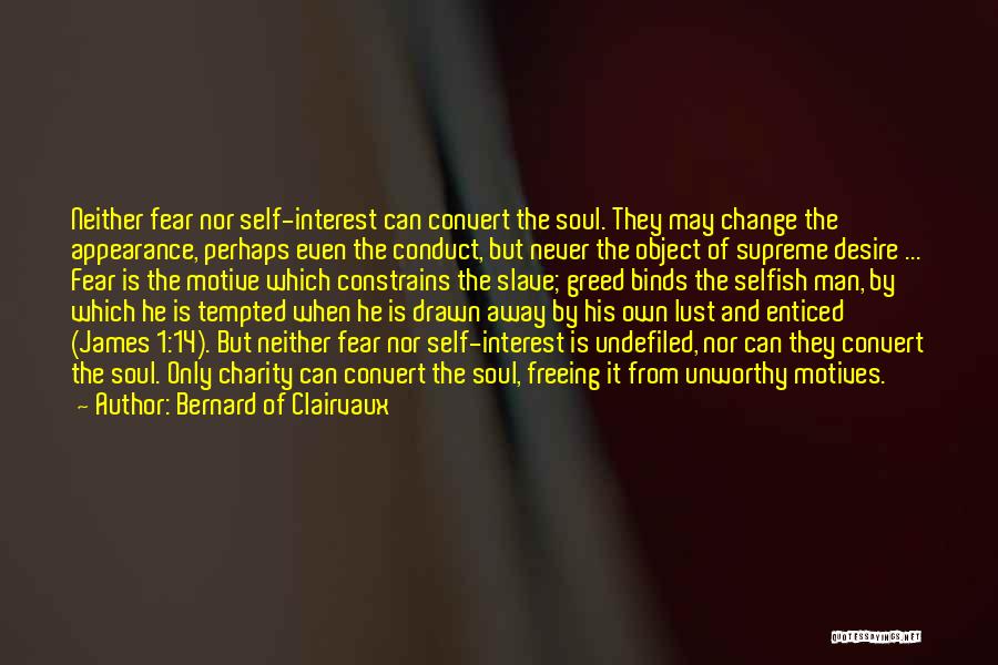 Bernard Of Clairvaux Quotes: Neither Fear Nor Self-interest Can Convert The Soul. They May Change The Appearance, Perhaps Even The Conduct, But Never The