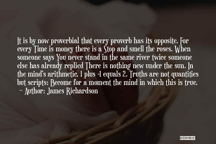 James Richardson Quotes: It Is By Now Proverbial That Every Proverb Has Its Opposite. For Every Time Is Money There Is A Stop