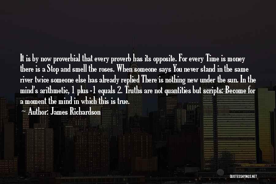 James Richardson Quotes: It Is By Now Proverbial That Every Proverb Has Its Opposite. For Every Time Is Money There Is A Stop