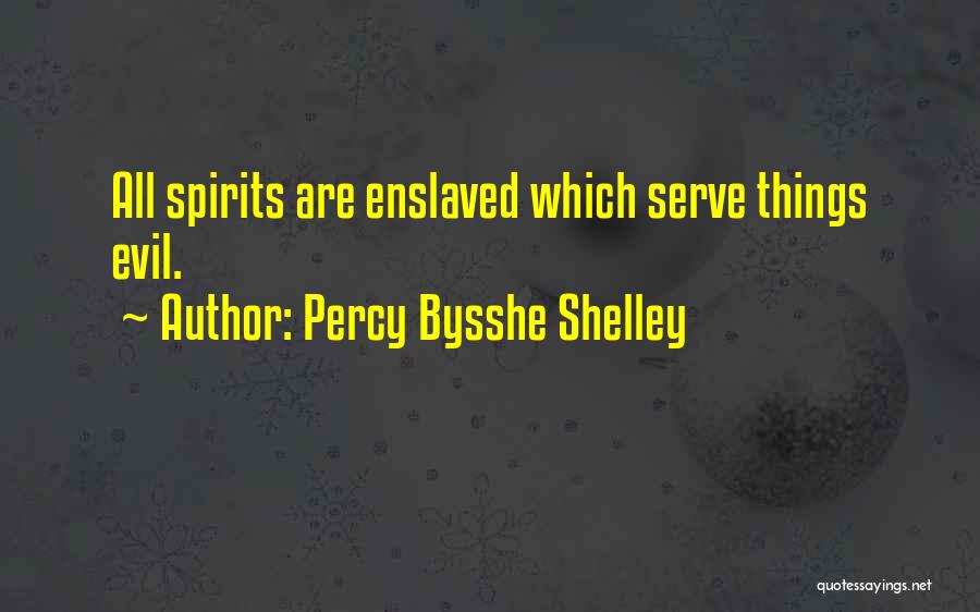 Percy Bysshe Shelley Quotes: All Spirits Are Enslaved Which Serve Things Evil.