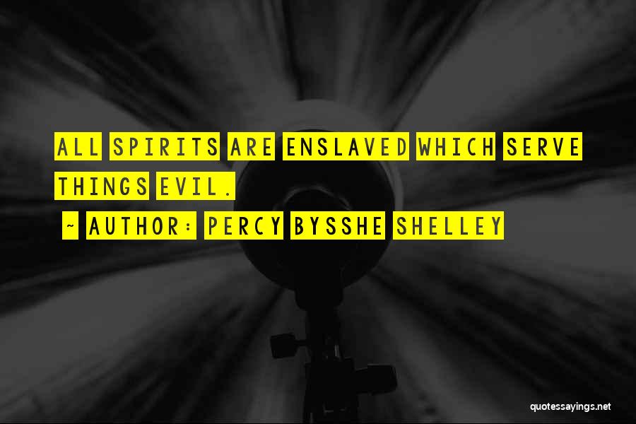 Percy Bysshe Shelley Quotes: All Spirits Are Enslaved Which Serve Things Evil.