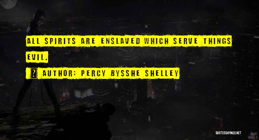 Percy Bysshe Shelley Quotes: All Spirits Are Enslaved Which Serve Things Evil.