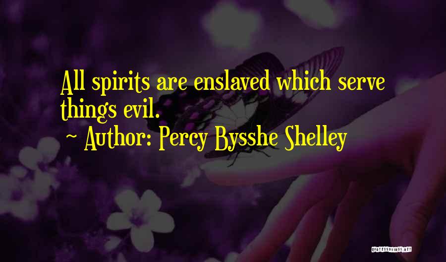 Percy Bysshe Shelley Quotes: All Spirits Are Enslaved Which Serve Things Evil.