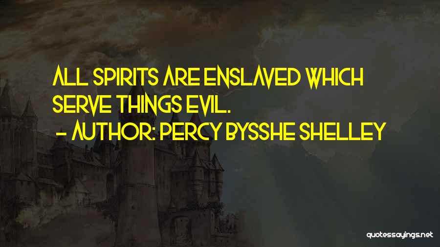 Percy Bysshe Shelley Quotes: All Spirits Are Enslaved Which Serve Things Evil.