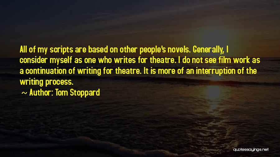 Tom Stoppard Quotes: All Of My Scripts Are Based On Other People's Novels. Generally, I Consider Myself As One Who Writes For Theatre.