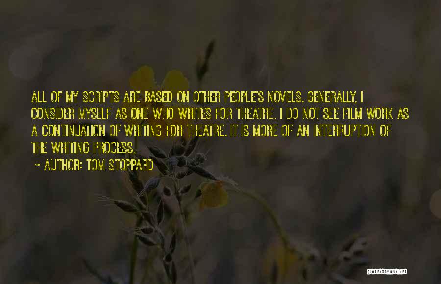 Tom Stoppard Quotes: All Of My Scripts Are Based On Other People's Novels. Generally, I Consider Myself As One Who Writes For Theatre.