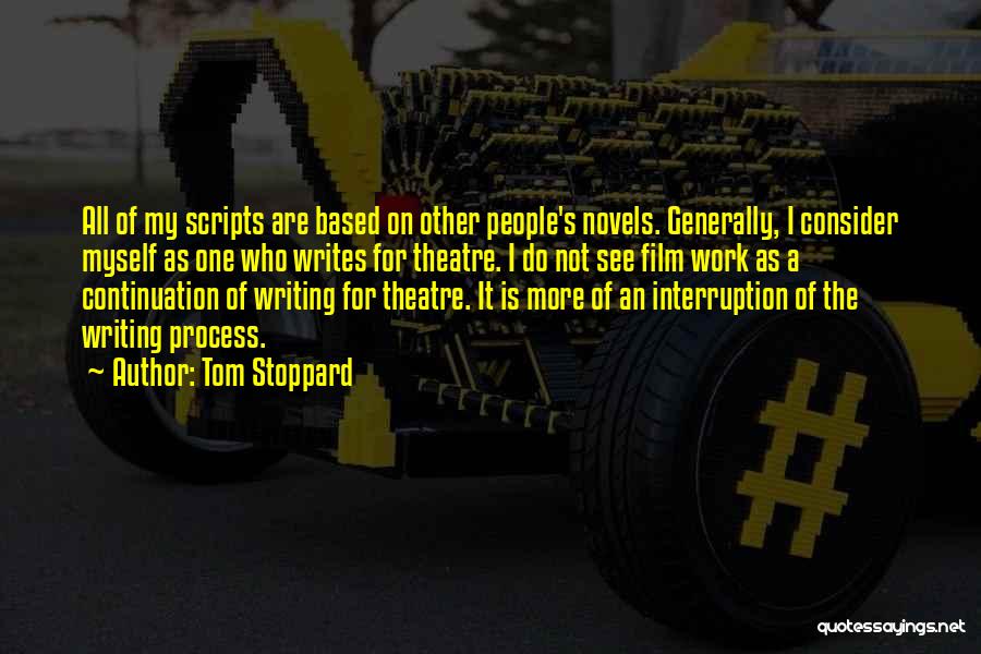 Tom Stoppard Quotes: All Of My Scripts Are Based On Other People's Novels. Generally, I Consider Myself As One Who Writes For Theatre.