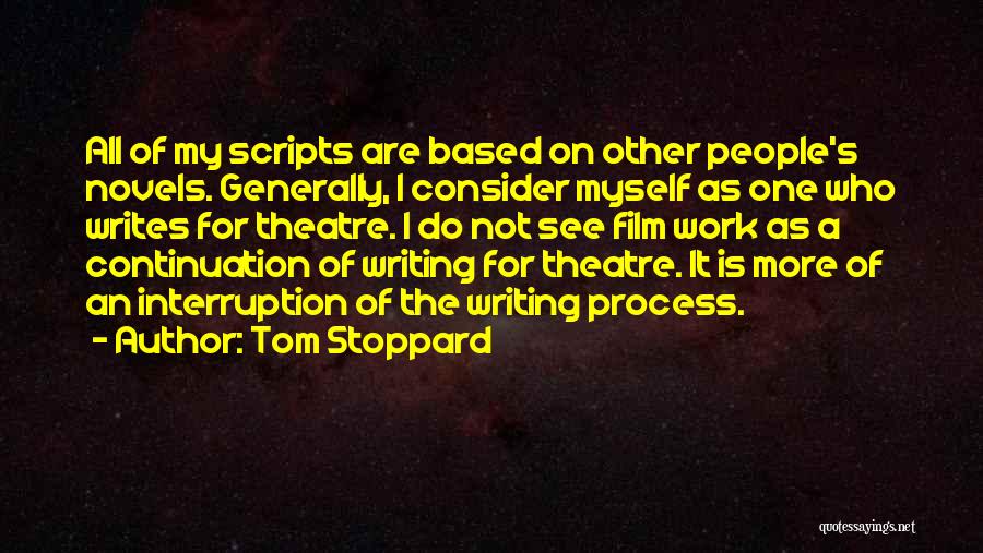 Tom Stoppard Quotes: All Of My Scripts Are Based On Other People's Novels. Generally, I Consider Myself As One Who Writes For Theatre.