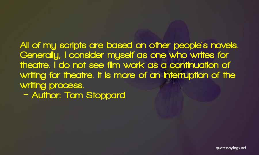 Tom Stoppard Quotes: All Of My Scripts Are Based On Other People's Novels. Generally, I Consider Myself As One Who Writes For Theatre.