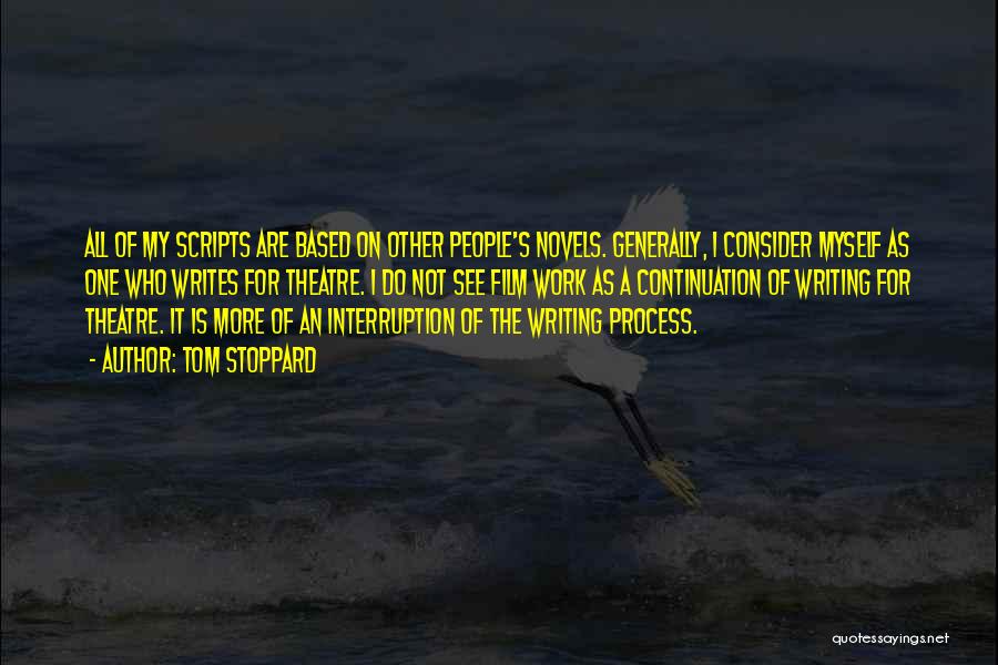 Tom Stoppard Quotes: All Of My Scripts Are Based On Other People's Novels. Generally, I Consider Myself As One Who Writes For Theatre.