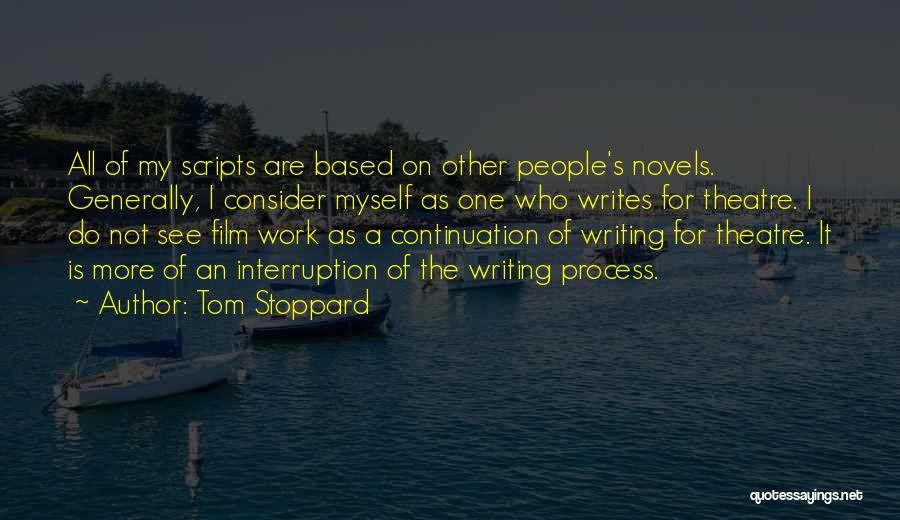 Tom Stoppard Quotes: All Of My Scripts Are Based On Other People's Novels. Generally, I Consider Myself As One Who Writes For Theatre.