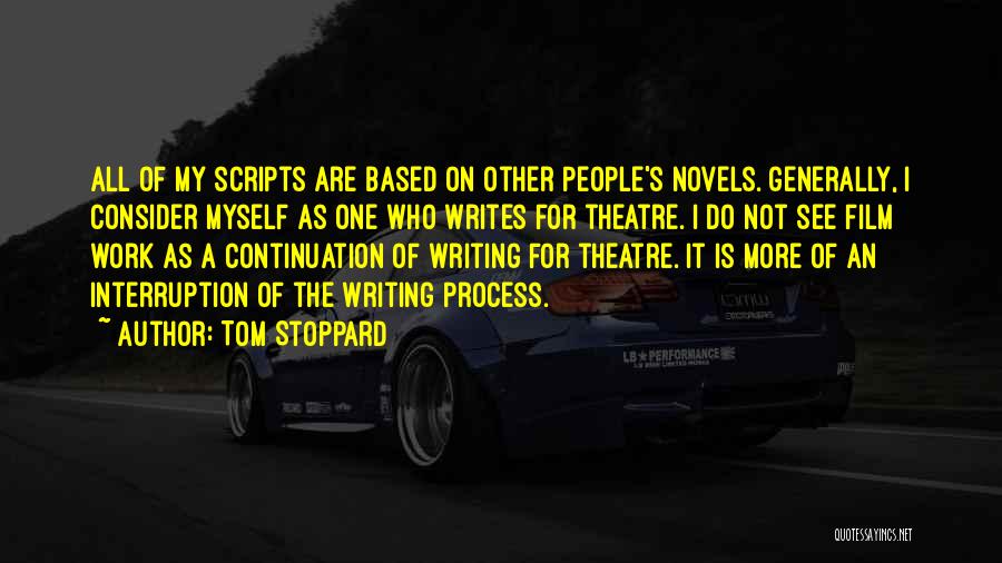 Tom Stoppard Quotes: All Of My Scripts Are Based On Other People's Novels. Generally, I Consider Myself As One Who Writes For Theatre.