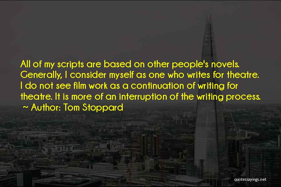 Tom Stoppard Quotes: All Of My Scripts Are Based On Other People's Novels. Generally, I Consider Myself As One Who Writes For Theatre.